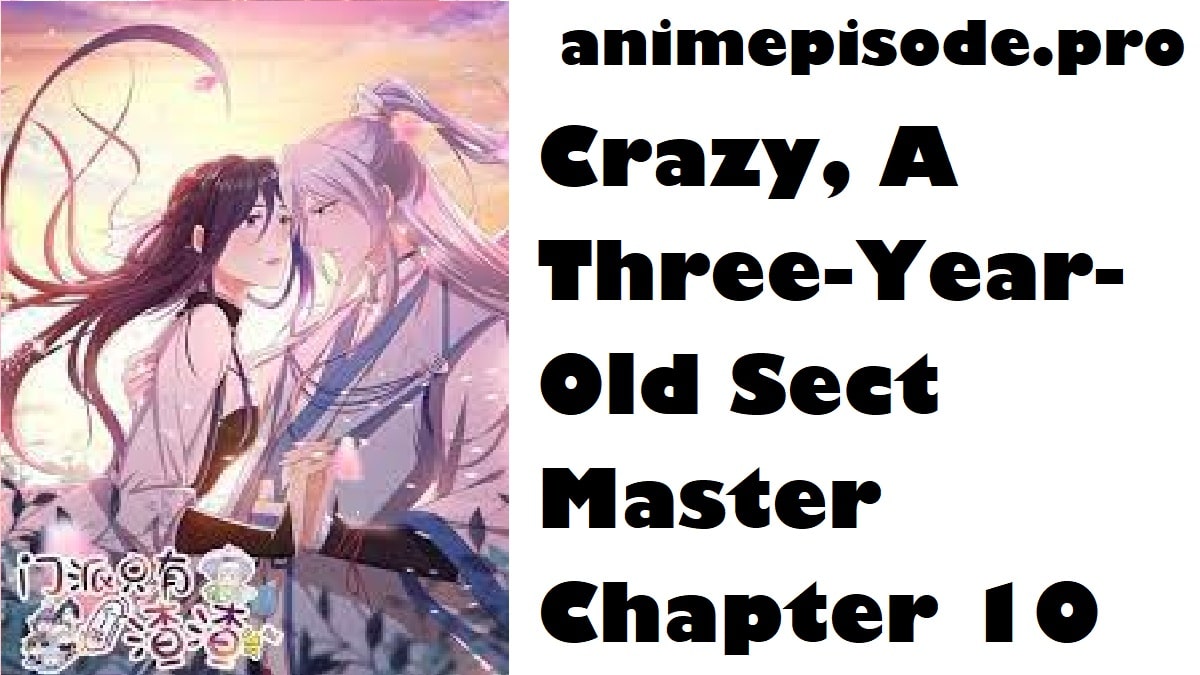 Crazy, A Three-Year-Old Sect Master Chapter 10 Release Date