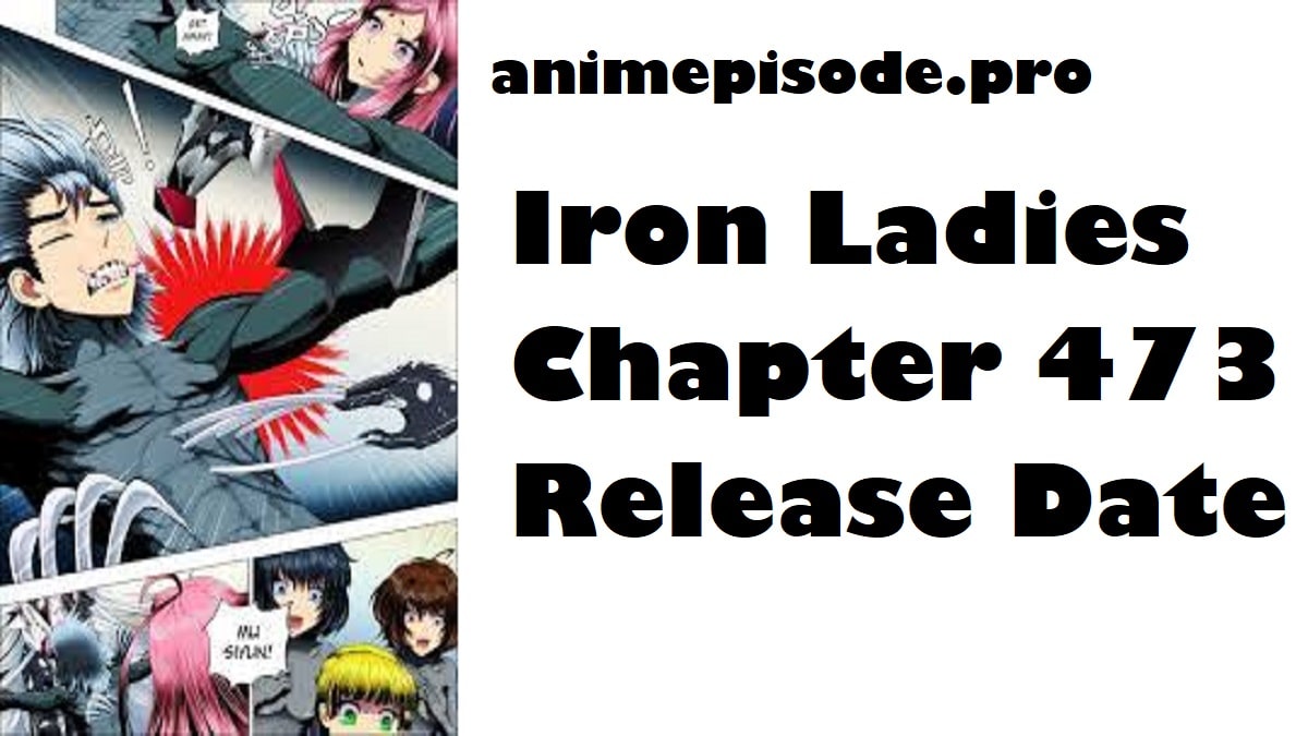 Iron Ladies Chapter 473 Release Date