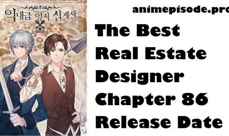 The Best Real Estate Designer Chapter 86 Release Date