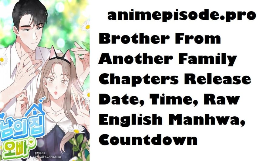 Brother From Another Family Chapter 31 Release Date, Time, Raw English Manhwa, Countdown