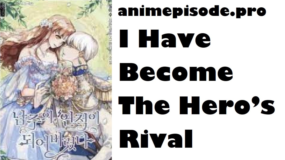 I Have Become The Hero’s Rival Chapter 68 Release Date